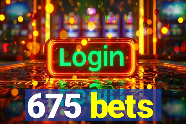 675 bets